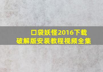 口袋妖怪2016下载破解版安装教程视频全集