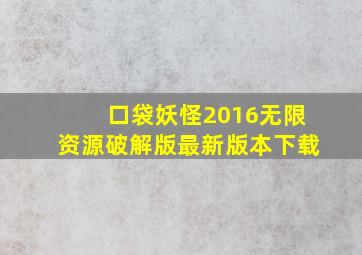 口袋妖怪2016无限资源破解版最新版本下载