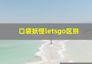 口袋妖怪letsgo区别