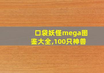 口袋妖怪mega图鉴大全,100只神兽