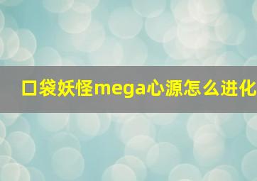 口袋妖怪mega心源怎么进化