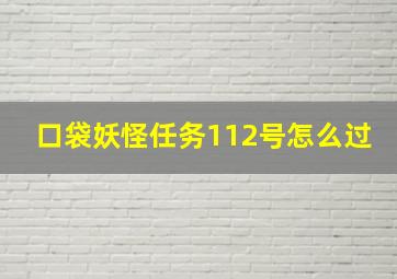 口袋妖怪任务112号怎么过