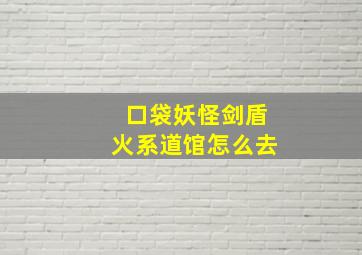 口袋妖怪剑盾火系道馆怎么去