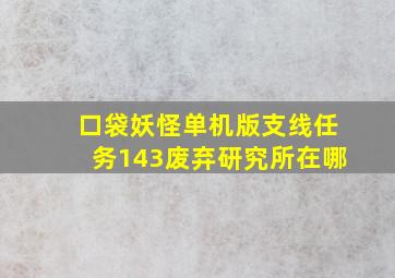 口袋妖怪单机版支线任务143废弃研究所在哪