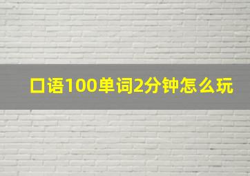 口语100单词2分钟怎么玩