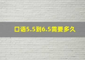 口语5.5到6.5需要多久