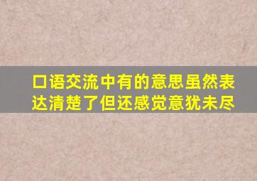 口语交流中有的意思虽然表达清楚了但还感觉意犹未尽