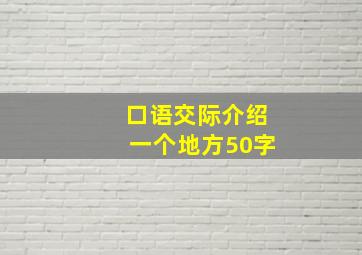 口语交际介绍一个地方50字