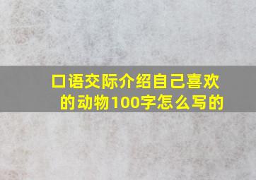 口语交际介绍自己喜欢的动物100字怎么写的