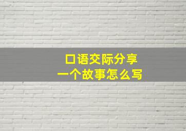 口语交际分享一个故事怎么写