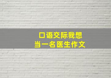 口语交际我想当一名医生作文