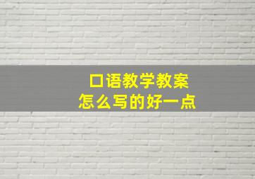 口语教学教案怎么写的好一点