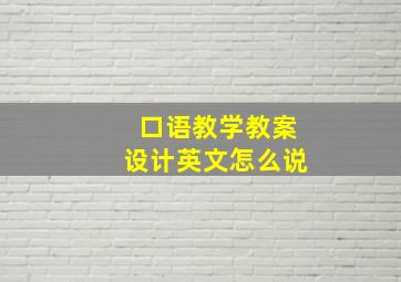 口语教学教案设计英文怎么说