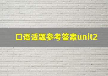 口语话题参考答案unit2