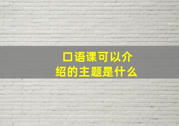 口语课可以介绍的主题是什么