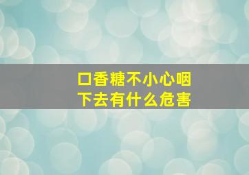 口香糖不小心咽下去有什么危害