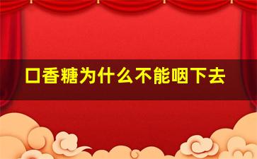 口香糖为什么不能咽下去