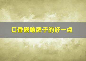 口香糖啥牌子的好一点