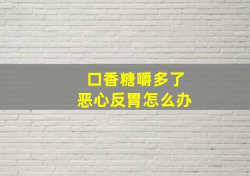 口香糖嚼多了恶心反胃怎么办