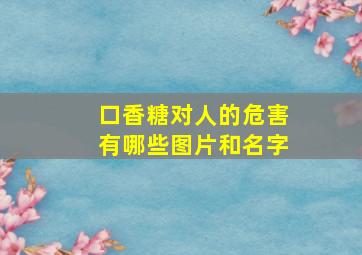 口香糖对人的危害有哪些图片和名字