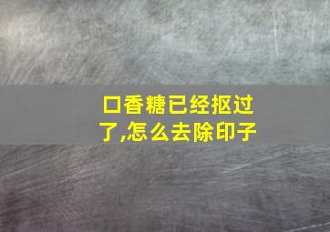 口香糖已经抠过了,怎么去除印子