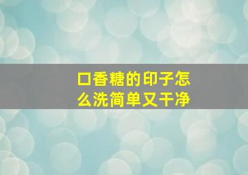 口香糖的印子怎么洗简单又干净