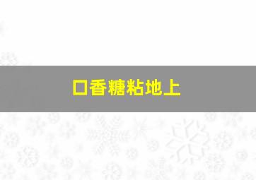 口香糖粘地上