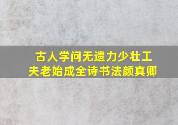 古人学问无遗力少壮工夫老始成全诗书法颜真卿