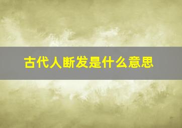 古代人断发是什么意思