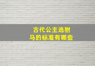 古代公主选驸马的标准有哪些