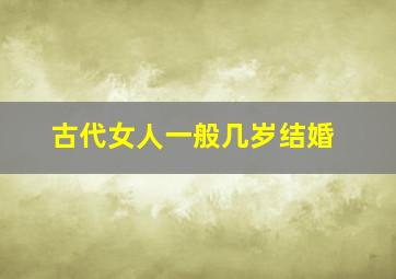 古代女人一般几岁结婚