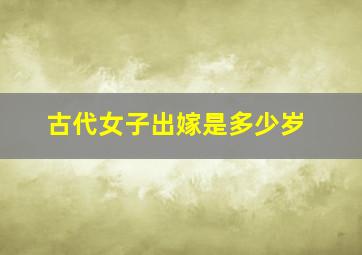 古代女子出嫁是多少岁