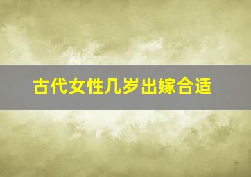 古代女性几岁出嫁合适