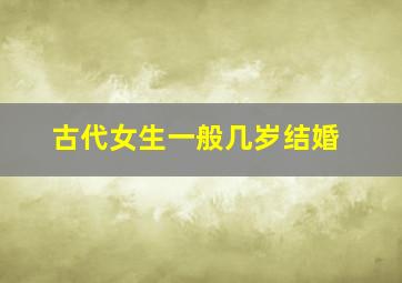 古代女生一般几岁结婚