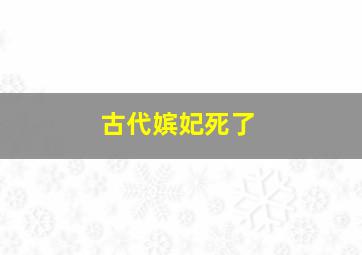 古代嫔妃死了