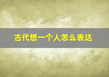 古代想一个人怎么表达