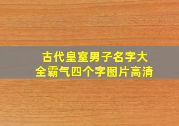 古代皇室男子名字大全霸气四个字图片高清