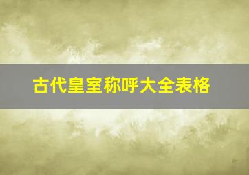 古代皇室称呼大全表格