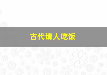 古代请人吃饭