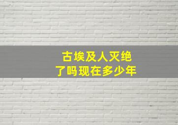 古埃及人灭绝了吗现在多少年