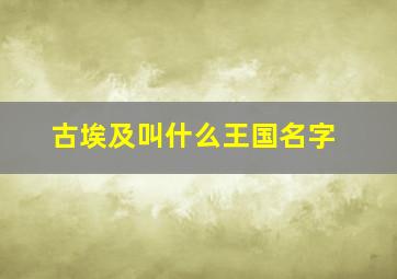 古埃及叫什么王国名字