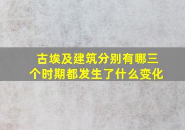 古埃及建筑分别有哪三个时期都发生了什么变化