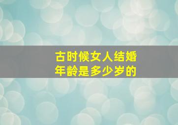 古时候女人结婚年龄是多少岁的