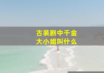 古装剧中千金大小姐叫什么