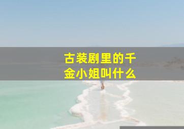 古装剧里的千金小姐叫什么