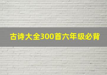 古诗大全300首六年级必背