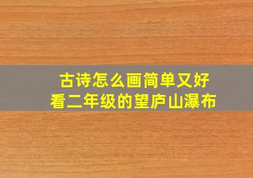 古诗怎么画简单又好看二年级的望庐山瀑布