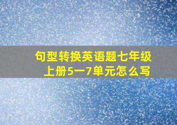 句型转换英语题七年级上册5一7单元怎么写