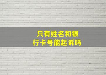 只有姓名和银行卡号能起诉吗