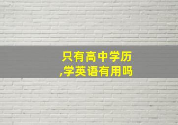 只有高中学历,学英语有用吗